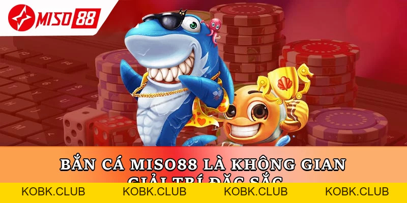 Bắn Cá Miso88 – Trải Nghiệm Giải Trí Chân Thực Và Bắt Mắt - kobk.club