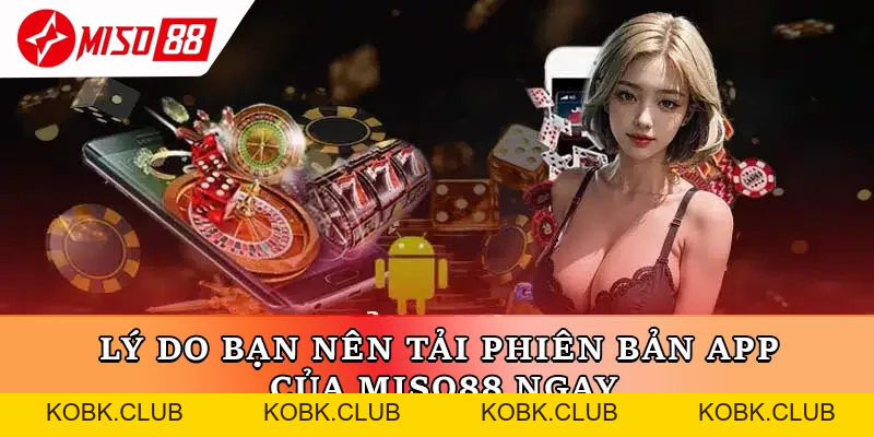 Tải App Miso88 – Tải Nhanh, Nhận Ưu Đãi & Chơi Mọi Lúc - kobk.club