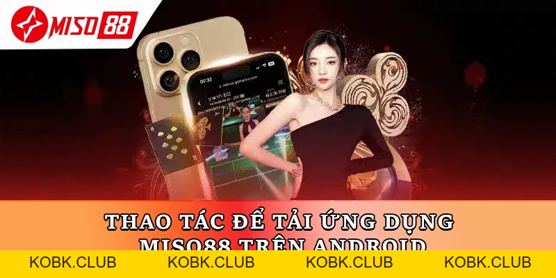 Tải App Miso88 – Tải Nhanh, Nhận Ưu Đãi & Chơi Mọi Lúc - kobk.club